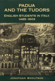 Padua and the Tudors (English students in Italy 1485-1603) by Jonathan Woolfson, 9780227679425
