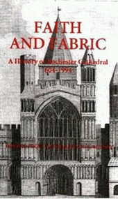 Faith and Fabric (A History of Rochester Cathedral, 604-1994) by Nigel Yates, Paul A. Welsby, Anne M Oakley, C S Knighton, Diana Holbrook, Martin Brett, Nigel Yates, Patrick Mussett, Paul A. Welsby, Philip McAleer, 9780851155814