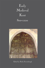 Early Medieval Kent, 800-1220 by Sheila Sweetinburgh, Andrew Richardson, Diane Heath, Gillian M. Draper, Hilary Powell, Jake Weekes, John Cotter, Mary Berg, Nicholas Brooks, Paul Bennett, Paul Cullen, Sheila Sweetinburgh, Stuart Brookes, 9780851155838