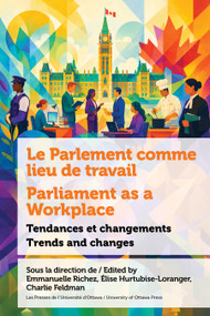 Le Parlement comme lieu de travail / Parliament as a Workplace (Tendances et changements / Trends and Changes) (French Edition) by Emmanuelle Richez, Élise Hurtubise-Loranger, Charles Feldman, Jeanette Ashe, Jérémy Dugour-Dinelle, Deanna El-Sibai, Robert-Falcon Ouellette, Cynthia Huo, Rebecca Kantwerg, Elizabeth McCallion, Jocelyn McGrandle, Tracey Raney, Marc-André Roy, Beatrice Wayne, 9780776648187