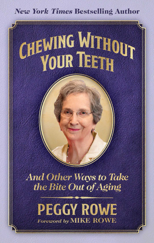 Chewing Without Your Teeth (And Other Ways to Take the Bite Out of Aging) by Peggy Rowe, Mike Rowe, 9781637636893