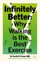 Infinitely Better (Why Walking is the Best Exercise) by Scott G. Fraser, 9781917788267