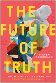 The Future of Truth (Revised Edition) (How AI Reshapes Reality) by Steven Rosenbaum, 9798902681076