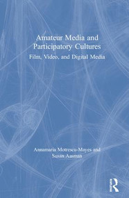 Amateur Media and Participatory Cultures (Film, Video, and Digital Media) by Annamaria Motrescu-Mayes, Susan Aasman, 9781138226142