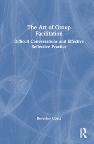 The Art of Group Facilitation (Difficult Conversations and Effective Reflective Practice) by Beverley Costa, 9781041112334