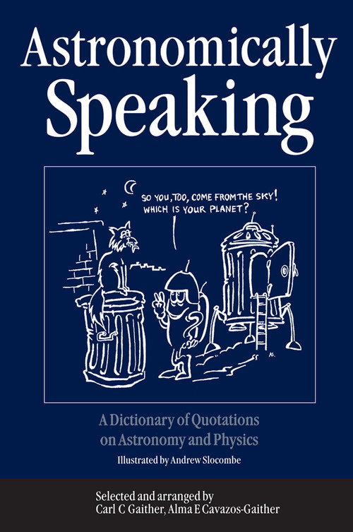 Astronomically Speaking (A Dictionary of Quotations on Astronomy and Physics) by C.C. Gaither, Alma E Cavazos-Gaither, 9781138429796
