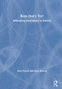 Boys Don't Try? Rethinking Masculinity in Schools by Matt Pinkett, Mark Roberts, 9780815350170