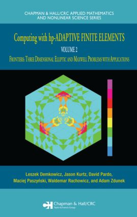 Computing with hp-ADAPTIVE FINITE ELEMENTS (Volume II Frontiers: Three Dimensional Elliptic and Maxwell Problems with Applications) by Leszek Demkowicz, Jason Kurtz, David Pardo, Maciek Paszenski, Waldemar Rachowicz, Adam Zdunek, 9781584886723