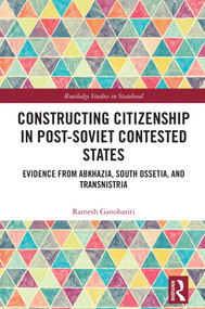 Constructing Citizenship in Post-Soviet Contested States (Evidence from Abkhazia, South Ossetia, and Transnistria) by Ramesh Ganohariti, 9781041260349