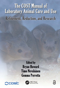 The COST Manual of Laboratory Animal Care and Use (Refinement, Reduction, and Research) by Bryan Howard, Timo Nevalainen, Gemma Perretta, 9781439824924