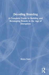 Decoding Branding (A Complete Guide to Building and Revamping Brands in the Age of Disruption) by Royce Yuen, 9781138802667