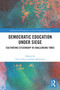 Democratic Education Under Siege (Cultivating Citizenship in Challenging Times) by Aviv Cohen, Erin Bronstein, 9781041244806