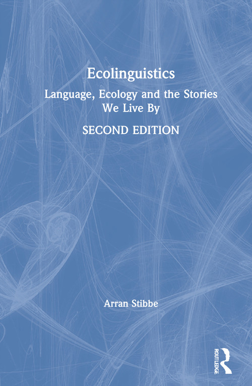 Ecolinguistics (Language, Ecology and the Stories We Live By) by Arran Stibbe, 9780367428426