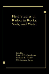 Field Studies of Radon in Rocks, Soils, and Water by Linda C. S. Gundersen, Richard B. Wanty, 9780873719551