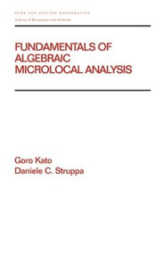 Fundamentals of Algebraic Microlocal Analysis by Goro Kato, Daniele C Struppa, 9780824793272