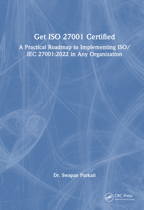 Get ISO 27001 Certified (A Practical Roadmap to Implementing ISO/IEC 27001:2022 in Any Organization) by Dr. Swapan Purkait, 9781041249023