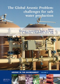 The Global Arsenic Problem (Challenges for Safe Water Production) by Nalan Kabay, Jochen Bundschuh, Bruce Hendry, Marek Bryjak, Kazuharu Yoshizuka, Prosun Bhattacharya, Suer Anac, 9780415575218