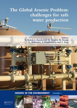 The Global Arsenic Problem (Challenges for Safe Water Production) by Nalan Kabay, Jochen Bundschuh, Bruce Hendry, Marek Bryjak, Kazuharu Yoshizuka, Prosun Bhattacharya, Suer Anac, 9780415575218