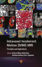 Intravoxel Incoherent Motion (IVIM) MRI (Principles and Applications) by Denis Le Bihan, Mami Iima, Christian Federau, Eric E. Sigmund, 9789814800198