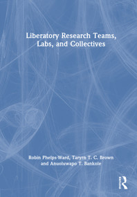 Liberatory Research Teams, Labs, and Collectives by Robin Phelps-Ward, Taryrn T. C. Brown, Anuoluwapo T. Bankole, 9781041258018