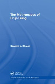 The Mathematics of Chip-Firing by Caroline J. Klivans, 9781138070820