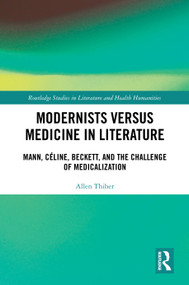 Modernists versus Medicine in Literature (Mann, Céline, Beckett, and the Challenge of Medicalization) by Allen Thiher, 9781041248415