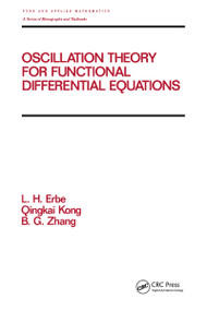 Oscillation Theory for Functional Differential Equations by Lynn Erbe, Q. Kong, B.G. Zhang, 9780824795986
