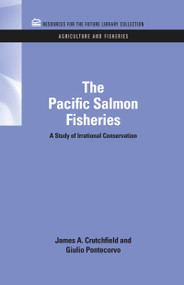 The Pacific Salmon Fisheries (A Study of Irrational Conservation) by James A. Crutchfield, Giulio Pontecorvo, 9781617260155