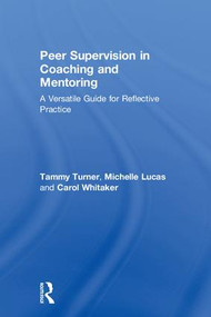 Peer Supervision in Coaching and Mentoring (A Versatile Guide for Reflective Practice) by Tammy Turner, Michelle Lucas, Carol Whitaker, 9781138061293