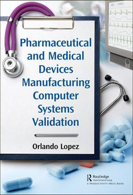 Pharmaceutical and Medical Devices Manufacturing Computer Systems Validation by Orlando Lopez, 9781138041189