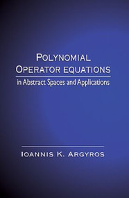 Polynomial Operator Equations in Abstract Spaces and Applications by Ioannis K. Argyros, 9780849387029