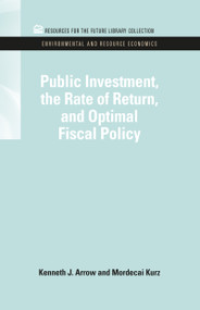 Public Investment, the Rate of Return, and Optimal Fiscal Policy by Kenneth J. Arrow, Mordecai Kruz, 9781617260308