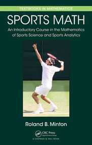 Sports Math (An Introductory Course in the Mathematics of Sports Science and Sports Analytics) by Roland B. Minton, 9781498706261
