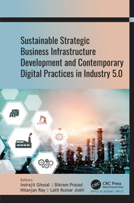 Sustainable Strategic Business Infrastructure Development and Contemporary Digital Practices in Industry 5.0 by Indrajit Ghosal, Bikram Prasad, Nilanjan Ray, Lalit Kumar Joshi, 9781774916261