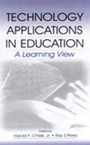 Technology Applications in Education (A Learning View) by Harold F. O'Neil, Jr., Ray S. Perez, Harold F. O'Neil, 9780805836493