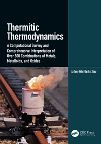 Thermitic Thermodynamics (A Computational Survey and Comprehensive Interpretation of Over 800 Combinations of Metals, Metalloids, and Oxides) by Anthony Peter Gordon Shaw, 9781138482821