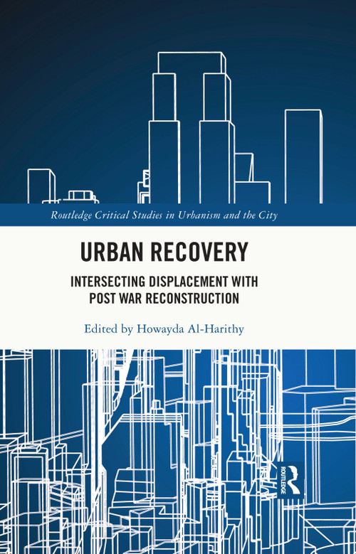Urban Recovery (Intersecting Displacement with Post War Reconstruction) by Howayda Al-Harithy, 9780367550424