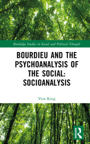 Bourdieu and the Psychoanalysis of the Social: Socioanalysis by Vera King, 9781032561370