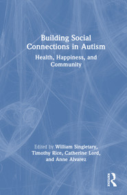 Building Social Connections in Autism (Health, Happiness, and Community) by William Singletary, Timothy Rice, Catherine Lord, Anne Alvarez, 9781032974170