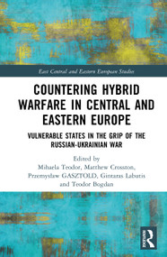 Countering Hybrid Warfare in Central and Eastern Europe (Vulnerable States in the Grip of the Russian-Ukrainian War) by Mihaela Teodor, Matthew Crosston, Przemysław Gasztold, Bogdan Teodor, Gintaras Labutis, 9781041390374