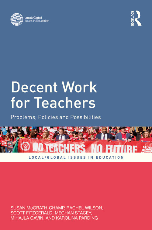 Decent Work for Teachers (Problems, Policies and Possibilities) by Susan McGrath-Champ, Rachel Wilson, Scott Fitzgerald, Meghan Stacey, Mihajla Gavin, Karolina Parding, 9781041227823