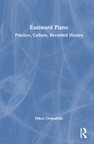 Eastward Piano (Practice, Culture, Recorded History) by Nikos Ordoulidis, 9781041258575