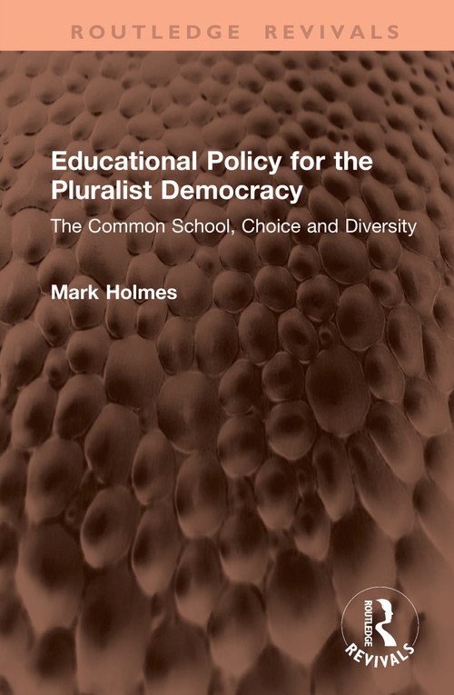 Educational Policy for the Pluralist Democracy (The Common School, Choice and Diversity) by Mark Holmes, 9781041436348