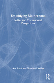 Embodying Motherhood (Indian and Transnational Perspectives) by Anu Aneja, Shubhangi Vaidya, 9781041147565