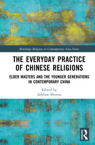 The Everyday Practice of Chinese Religions (Elder Masters and the Younger Generations in Contemporary China) by Adeline Herrou, 9781138493551