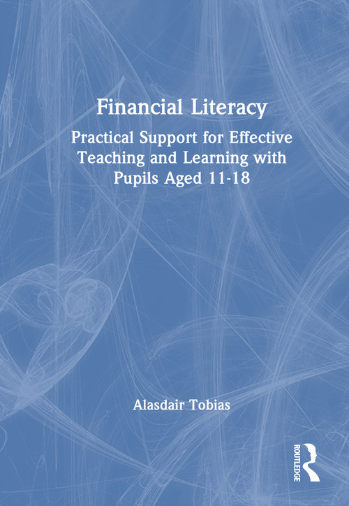 Financial Literacy (Practical Support for Effective Teaching and Learning with Pupils Aged 11-18) by Alasdair Tobias, 9781032993928
