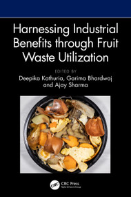 Harnessing Industrial Benefits through Fruit Waste Utilization by Deepika Kathuria, Garima Bhardwaj, Ajay Sharma, 9781041007784