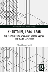 Khartoum, 1884-1885 (The Failed Mission of Charles Gordon and the Nile Relief Expedition) by Alice Moore-Harell, 9781041302568
