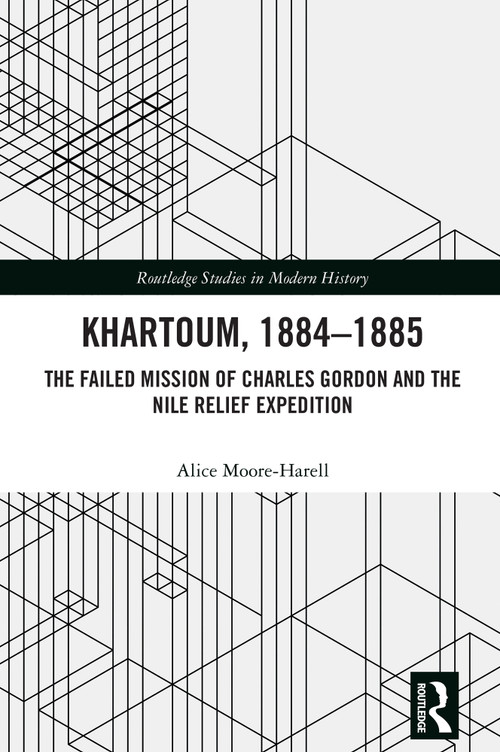 Khartoum, 1884-1885 (The Failed Mission of Charles Gordon and the Nile Relief Expedition) by Alice Moore-Harell, 9781041302568