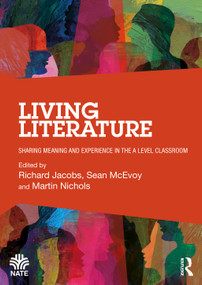 Living Literature (Sharing Meaning and Experience in the A Level Classroom) by Richard Jacobs, Sean McEvoy, Martin Nichols, 9781041101161
